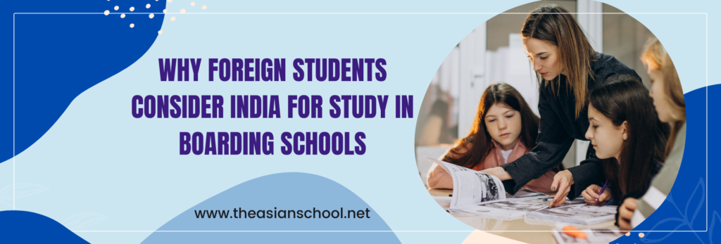 Why Foreign Students Consider India For Study In Boarding Schools